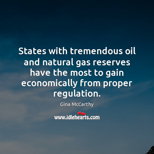 States with tremendous oil and natural gas reserves have the most to Gina McCarthy Picture Quote