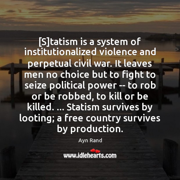 [S]tatism is a system of institutionalized violence and perpetual civil war. Image