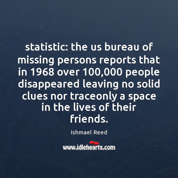 Statistic: the us bureau of missing persons reports that in 1968 over 100,000 people Ishmael Reed Picture Quote