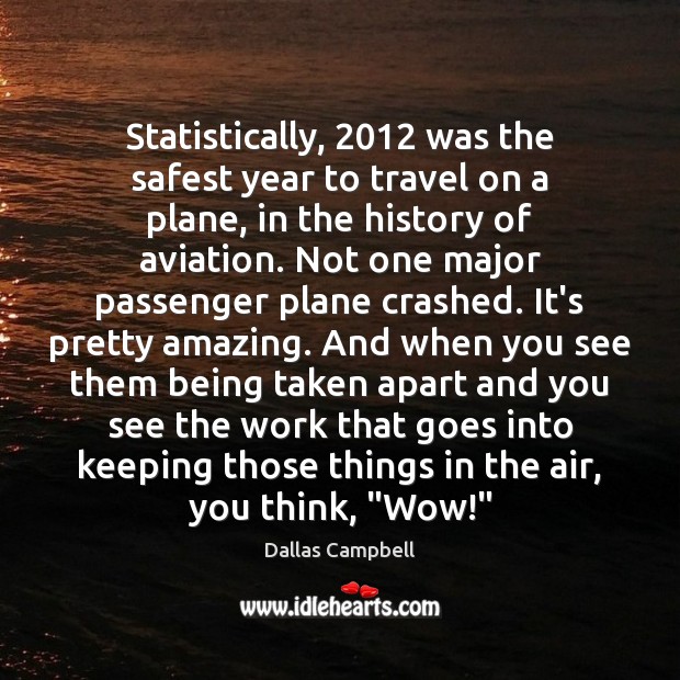 Statistically, 2012 was the safest year to travel on a plane, in the Dallas Campbell Picture Quote