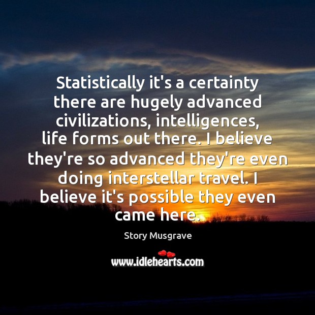 Statistically it’s a certainty there are hugely advanced civilizations, intelligences, life forms Story Musgrave Picture Quote
