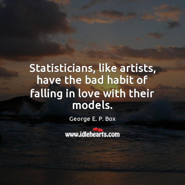 Statisticians, like artists, have the bad habit of falling in love with their models. Falling in Love Quotes Image
