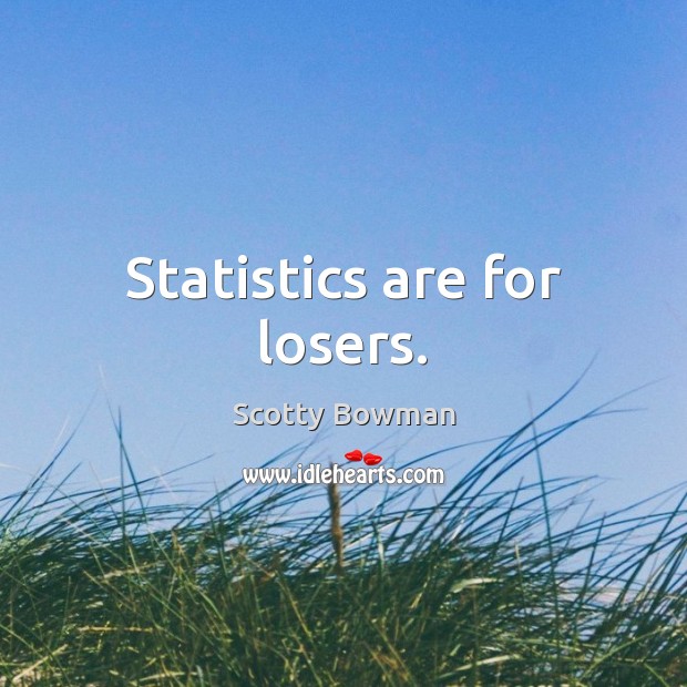Statistics are for losers. Scotty Bowman Picture Quote