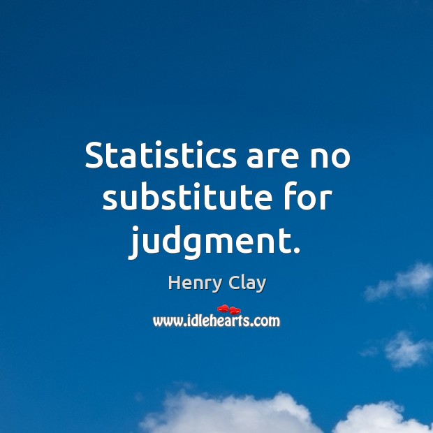 Statistics are no substitute for judgment. Henry Clay Picture Quote