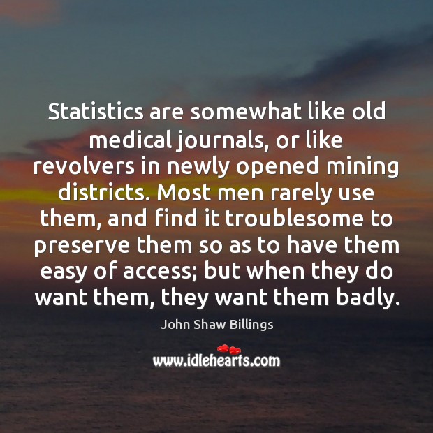 Statistics are somewhat like old medical journals, or like revolvers in newly John Shaw Billings Picture Quote