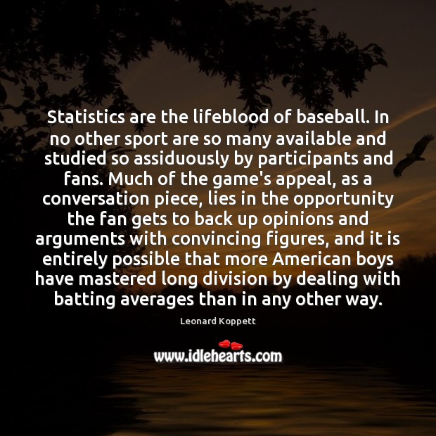 Statistics are the lifeblood of baseball. In no other sport are so 