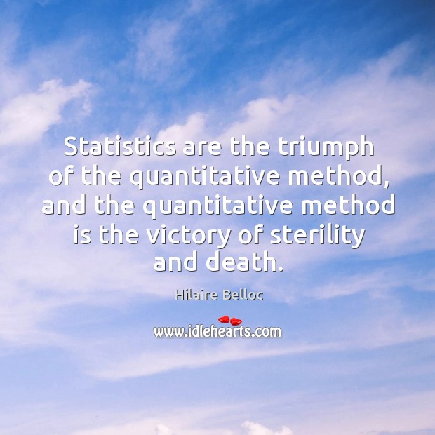 Statistics are the triumph of the quantitative method, and the quantitative method Image