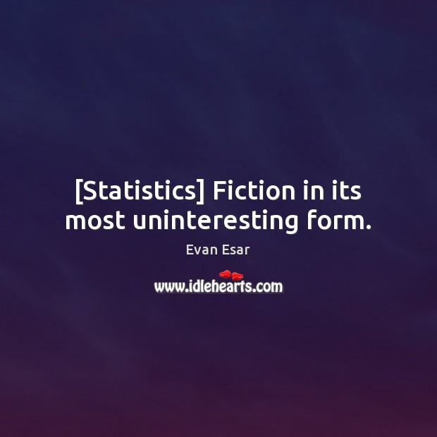 [Statistics] Fiction in its most uninteresting form. Evan Esar Picture Quote