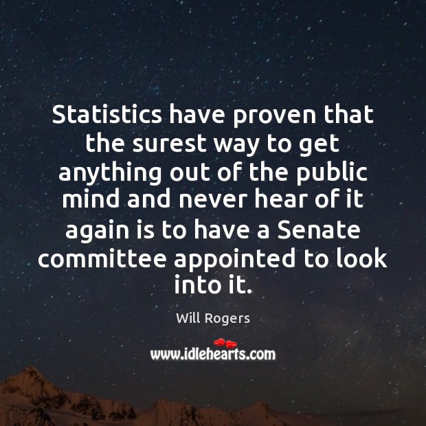 Statistics have proven that the surest way to get anything out of Will Rogers Picture Quote