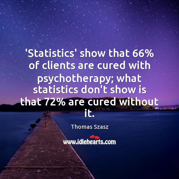 ‘Statistics’ show that 66% of clients are cured with psychotherapy; what statistics don’t Thomas Szasz Picture Quote