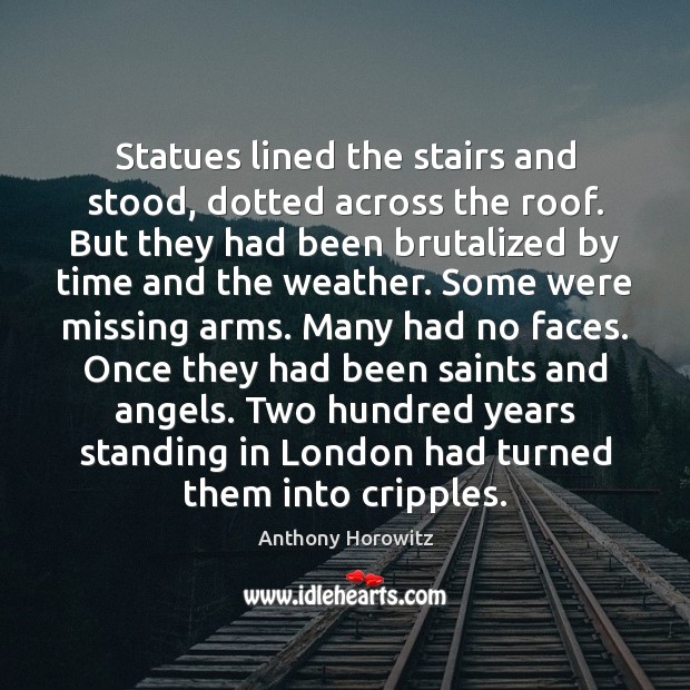 Statues lined the stairs and stood, dotted across the roof. But they Anthony Horowitz Picture Quote