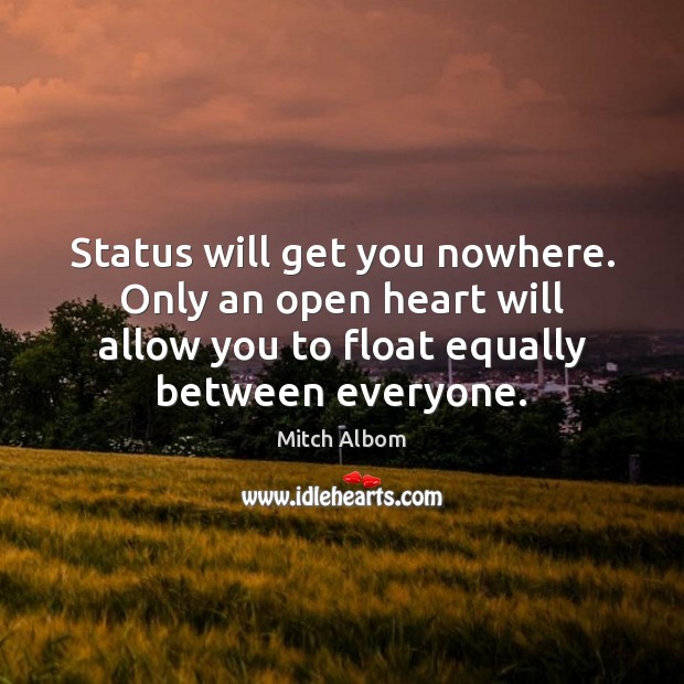 Status will get you nowhere. Only an open heart will allow you Mitch Albom Picture Quote