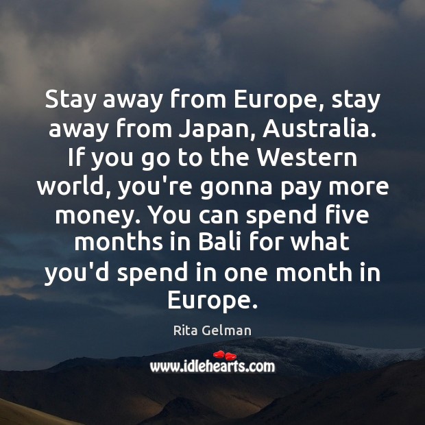 Stay away from Europe, stay away from Japan, Australia. If you go Rita Gelman Picture Quote