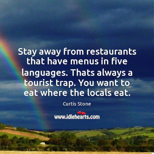 Stay away from restaurants that have menus in five languages. Thats always Curtis Stone Picture Quote