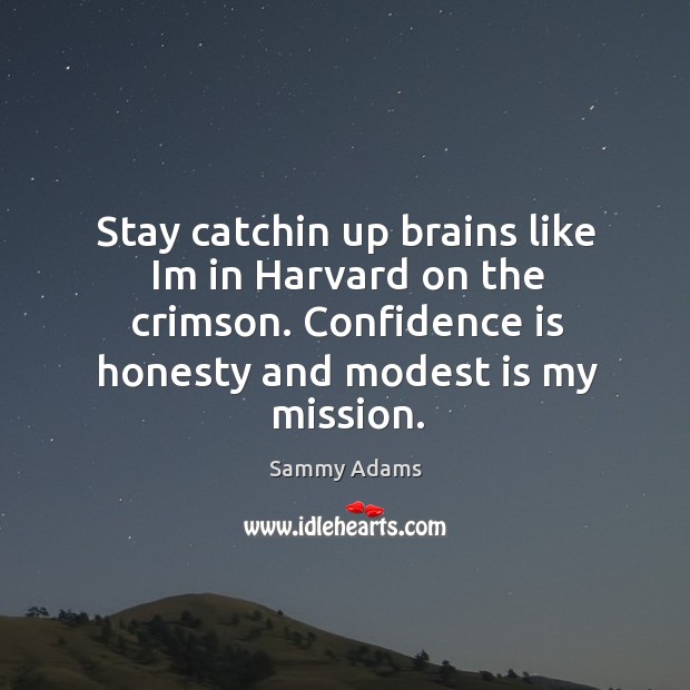 Stay catchin up brains like im in harvard on the crimson. Confidence is honesty and modest is my mission. Confidence Quotes Image