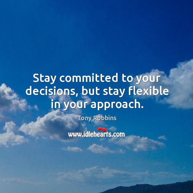 Stay committed to your decisions, but stay flexible in your approach. Image