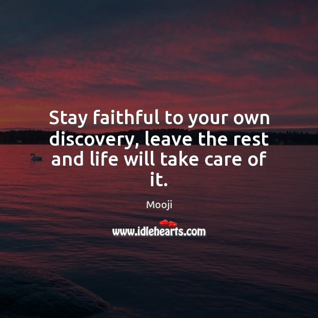 Stay faithful to your own discovery, leave the rest and life will take care of it. Faithful Quotes Image
