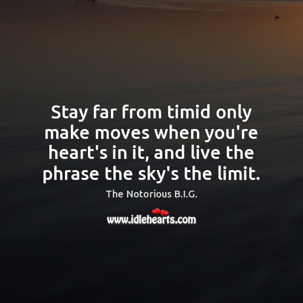 Stay far from timid only make moves when you’re heart’s in it, Image