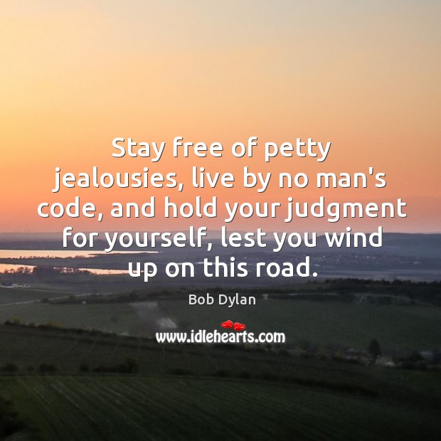 Stay free of petty jealousies, live by no man’s code, and hold Bob Dylan Picture Quote