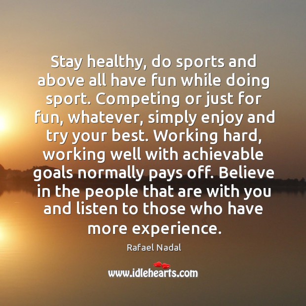 Stay healthy, do sports and above all have fun while doing sport. Rafael Nadal Picture Quote