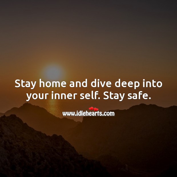 Stay home and dive deep into your inner self. Stay safe. Stay Safe Quotes Image