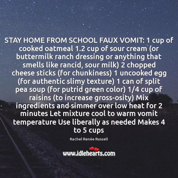 STAY HOME FROM SCHOOL FAUX VOMIT: 1 cup of cooked oatmeal 1.2 cup of Rachel Renée Russell Picture Quote