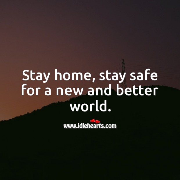 Stay home, stay safe for a new and better world. Image