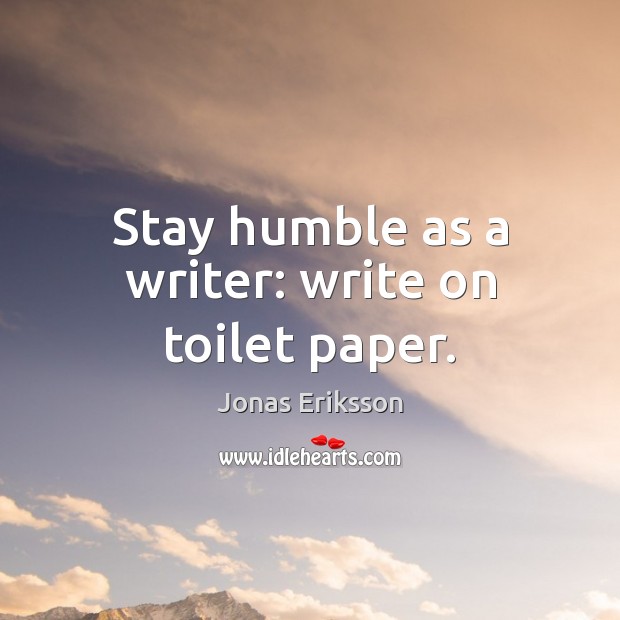 Stay humble as a writer: write on toilet paper. Image