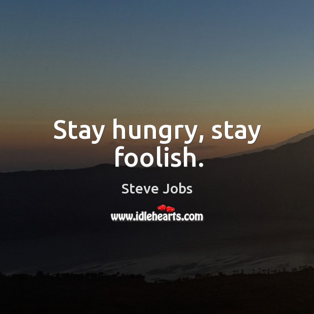 Stay hungry, stay foolish. Steve Jobs Picture Quote