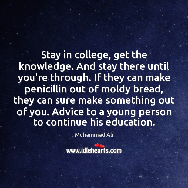 Stay in college, get the knowledge. And stay there until you’re through. Muhammad Ali Picture Quote