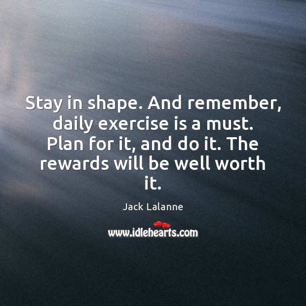 Stay in shape. And remember, daily exercise is a must. Plan for Exercise Quotes Image