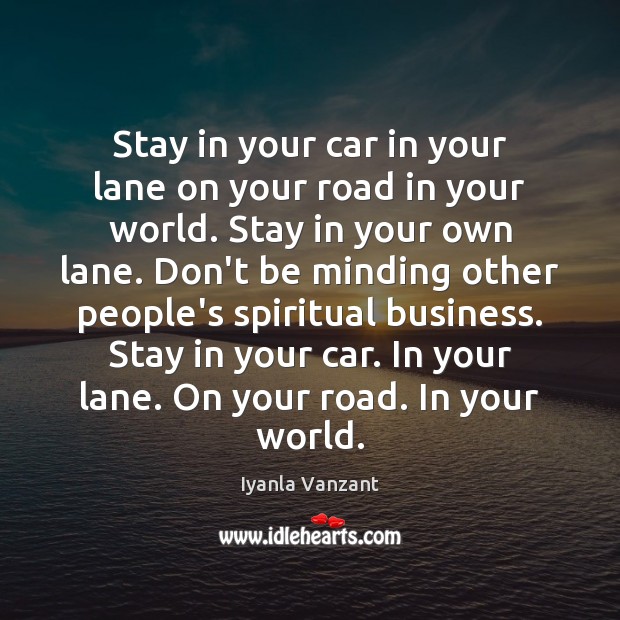 Stay in your car in your lane on your road in your Iyanla Vanzant Picture Quote
