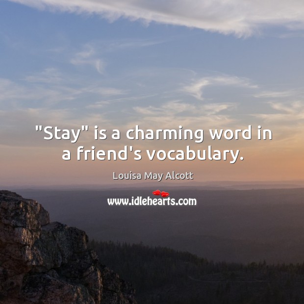 “Stay” is a charming word in a friend’s vocabulary. Image