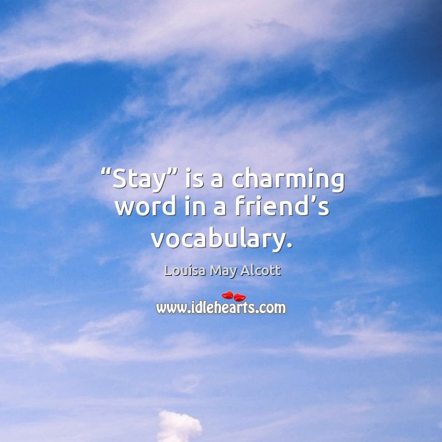Stay is a charming word in a friend’s vocabulary. Image