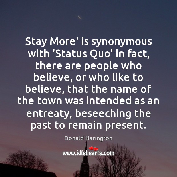 Stay More’ is synonymous with ‘Status Quo’ in fact, there are people Donald Harington Picture Quote