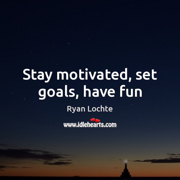 Stay motivated, set goals, have fun Image