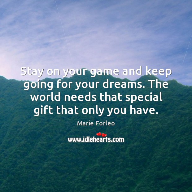 Stay on your game and keep going for your dreams. The world Marie Forleo Picture Quote