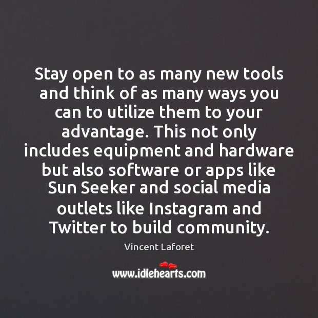 Stay open to as many new tools and think of as many Vincent Laforet Picture Quote