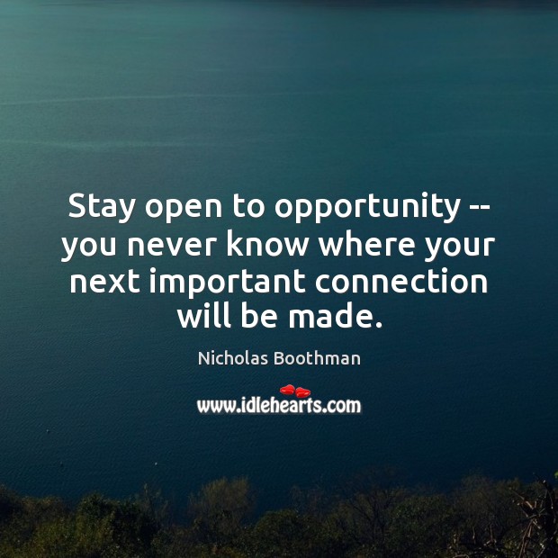 Stay open to opportunity — you never know where your next important Nicholas Boothman Picture Quote