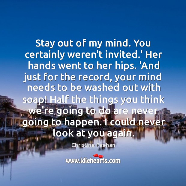Stay out of my mind. You certainly weren’t invited.’ Her hands Christine Feehan Picture Quote