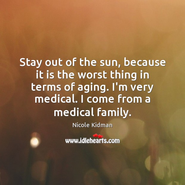 Stay out of the sun, because it is the worst thing in Medical Quotes Image