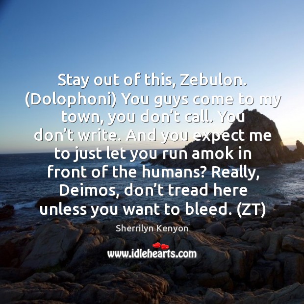 Stay out of this, Zebulon. (Dolophoni) You guys come to my town, Sherrilyn Kenyon Picture Quote