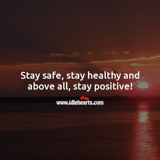 Stay safe, stay healthy and above all, stay positive! Stay Positive Quotes Image