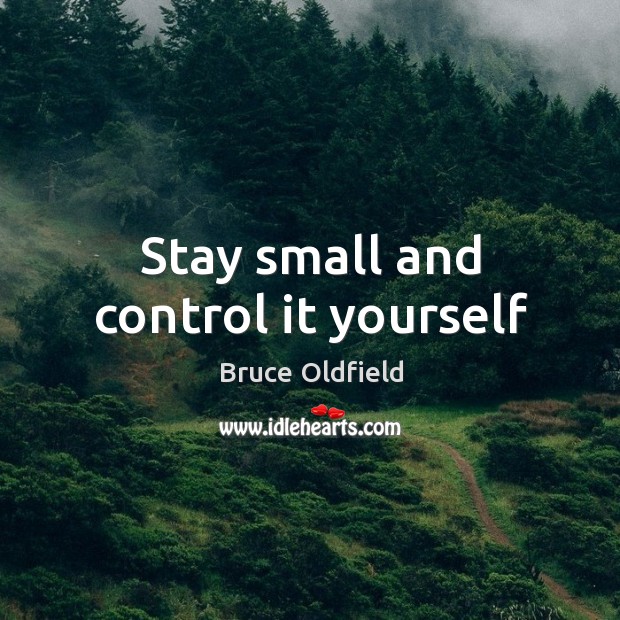 Stay small and control it yourself Bruce Oldfield Picture Quote