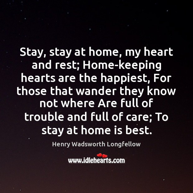 Stay, stay at home, my heart and rest; Home-keeping hearts are the Home Quotes Image