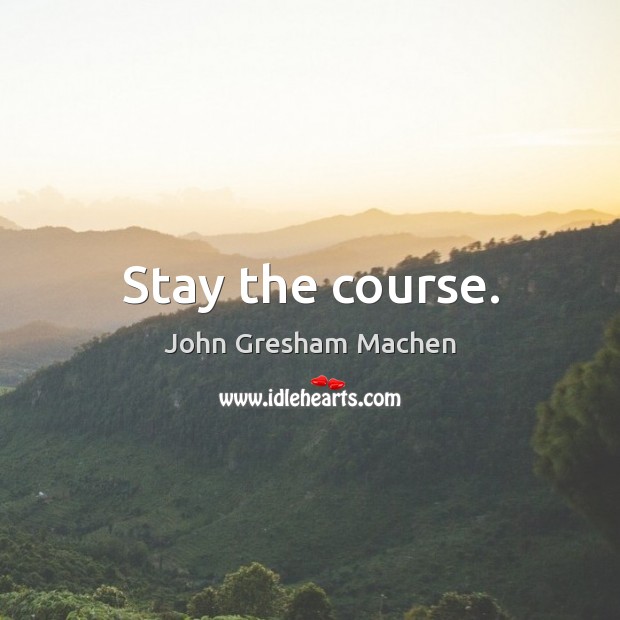 Stay the course. Image