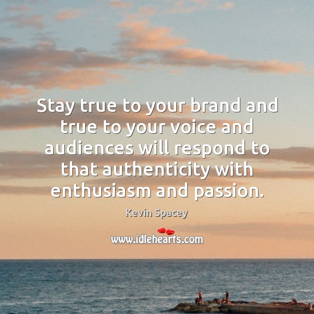 Stay true to your brand and true to your voice and audiences Kevin Spacey Picture Quote