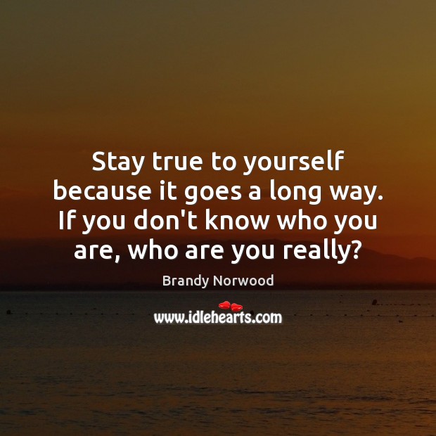 Stay true to yourself because it goes a long way. If you Brandy Norwood Picture Quote