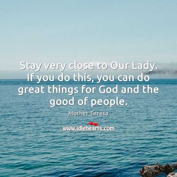 Stay very close to Our Lady. If you do this, you can Mother Teresa Picture Quote