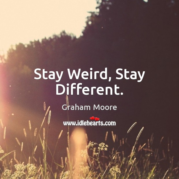 Stay Weird, Stay Different. Graham Moore Picture Quote